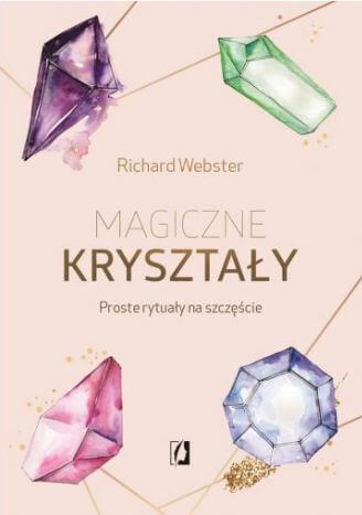 MAGICZNE KRYSZTAŁY PROSTE RYTUAŁY NA SZCZĘŚCIE